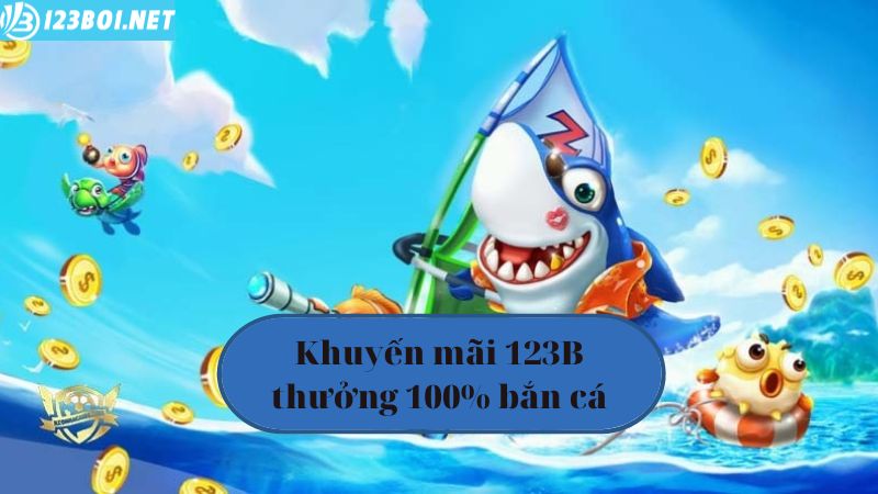 Khuyến mãi 123B02 thưởng 100% bắn cá