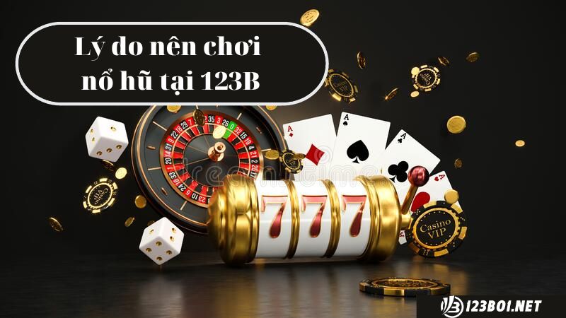Vì sao chọn chơi game nổ hũ đổi thưởng 123B02 Casino?